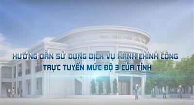 Video hướng dẫn sử dụng dịch vụ hành chính công trực tuyến mức độ 3 của tỉnh