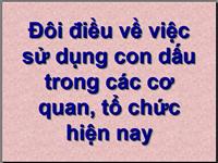 Đôi điều về việc sử dụng con dấu trong các cơ quan, tổ chức hiện nay